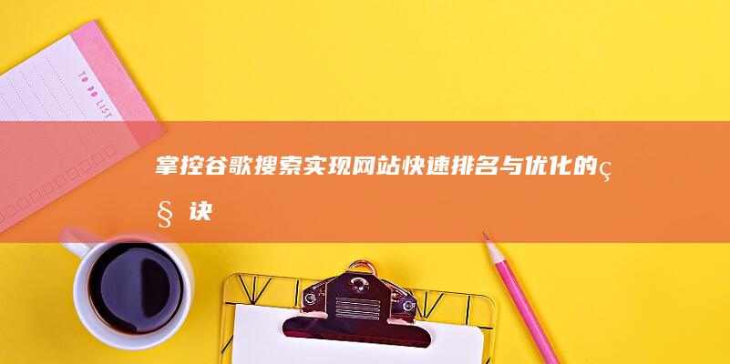 掌控谷歌搜索：实现网站快速排名与优化的秘诀